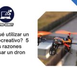 ¿Por qué utilizar un dron recreativo?  5 buenas razones para usar un dron